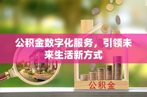 龙城公积金数字化服务，引领未来生活新方式