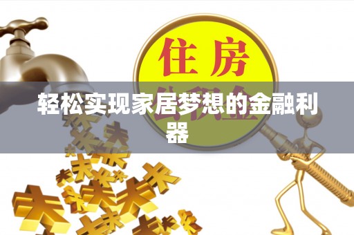 龙城轻松实现家居梦想的金融利器