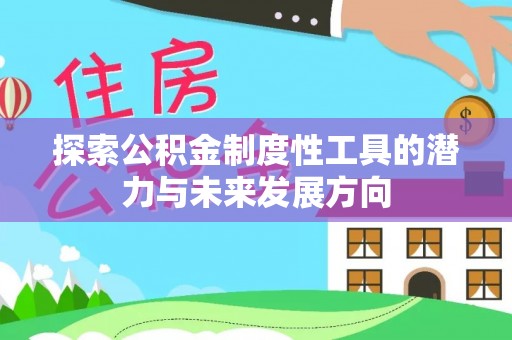 龙城探索公积金制度性工具的潜力与未来发展方向