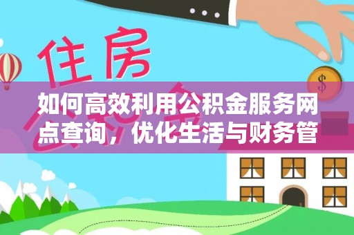 龙城如何高效利用公积金服务网点查询，优化生活与财务管理