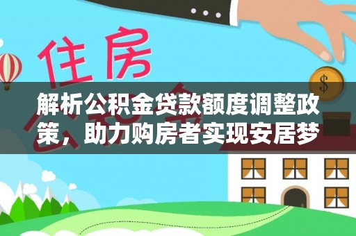 龙城解析公积金贷款额度调整政策，助力购房者实现安居梦想