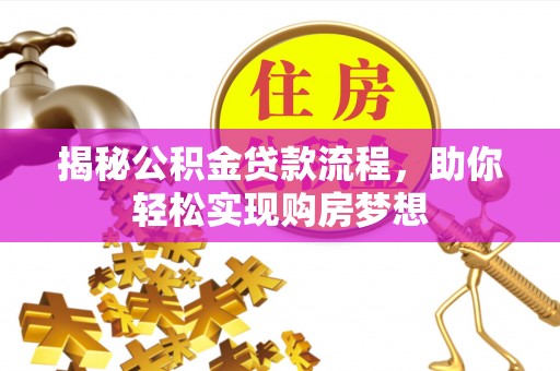 龙城揭秘公积金贷款流程，助你轻松实现购房梦想