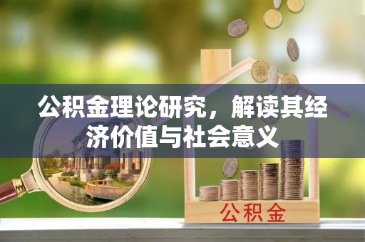 龙城公积金理论研究，解读其经济价值与社会意义