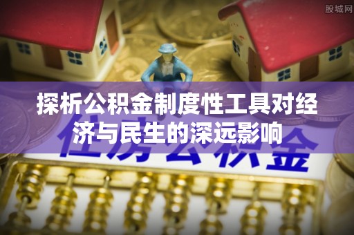 龙城探析公积金制度性工具对经济与民生的深远影响