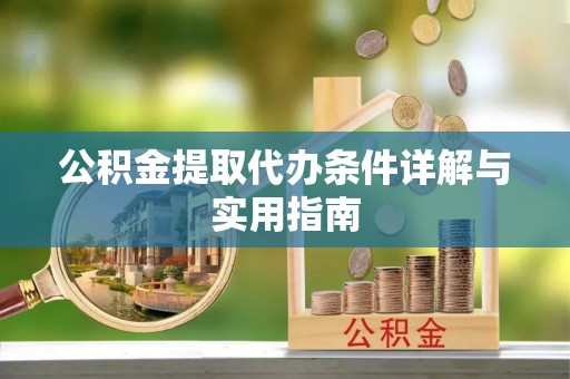 龙城公积金提取代办条件详解与实用指南