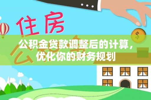 龙城公积金贷款调整后的计算，优化你的财务规划