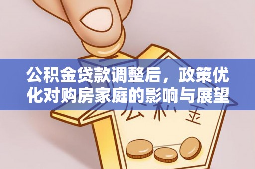 龙城公积金贷款调整后，政策优化对购房家庭的影响与展望