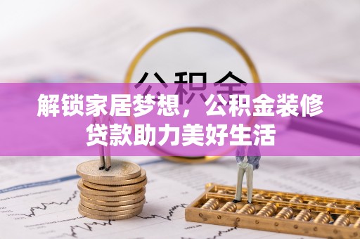 龙城解锁家居梦想，公积金装修贷款助力美好生活