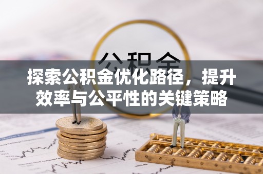 龙城探索公积金优化路径，提升效率与公平性的关键策略