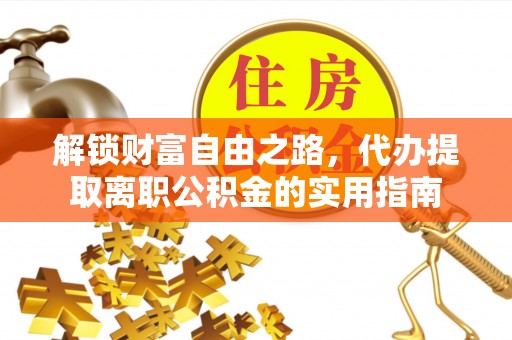 龙城解锁财富自由之路，代办提取离职公积金的实用指南