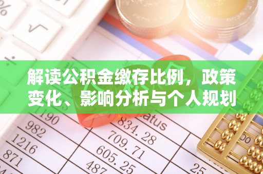 龙城解读公积金缴存比例，政策变化、影响分析与个人规划