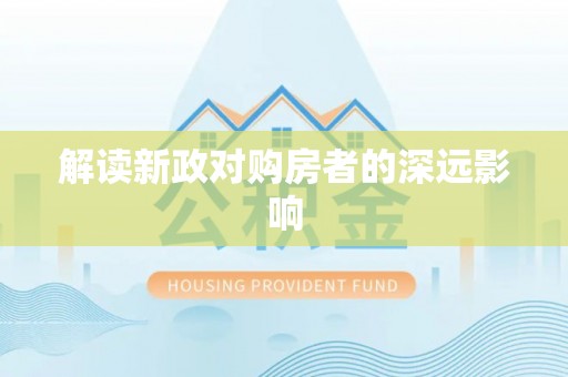 龙城解读新政对购房者的深远影响