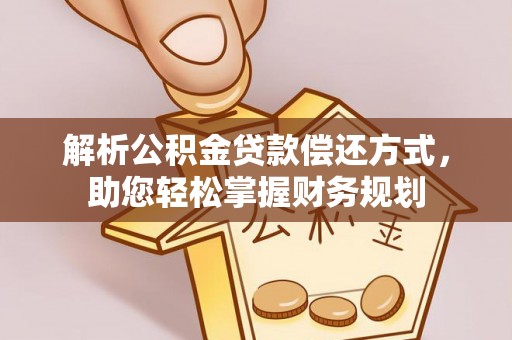 龙城解析公积金贷款偿还方式，助您轻松掌握财务规划