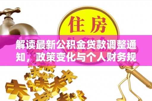 龙城解读最新公积金贷款调整通知，政策变化与个人财务规划的影响
