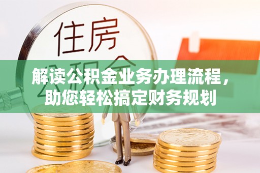 龙城解读公积金业务办理流程，助您轻松搞定财务规划