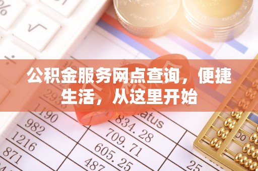 龙城公积金服务网点查询，便捷生活，从这里开始