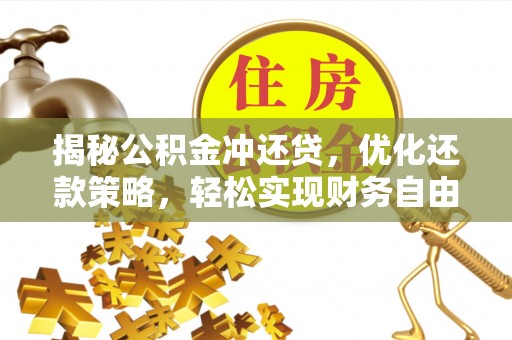 龙城揭秘公积金冲还贷，优化还款策略，轻松实现财务自由